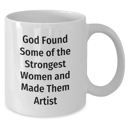 Funny Artist Gifts from Friends and Family for Graduation - White Coffee Mug, God Found Some Of The Strongest Women And Made Them Artist - Additional