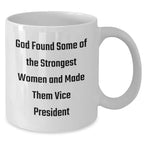 Funny Vice President White Coffee Mug, Gifts from Friends for Vice President, Graduation Unique Gifts, 'God Found Some Of The Strongest Women And Made Them Vice President'