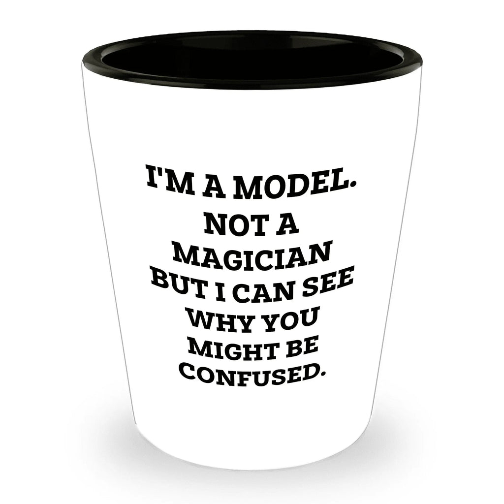 Funny Model Shot Glass - I'm A Model. Not A Magician But I Can See Why You Might Be Confused., Gifts from Mom, Unique Mother's Day Shot Glass for Model Enthusiasts
