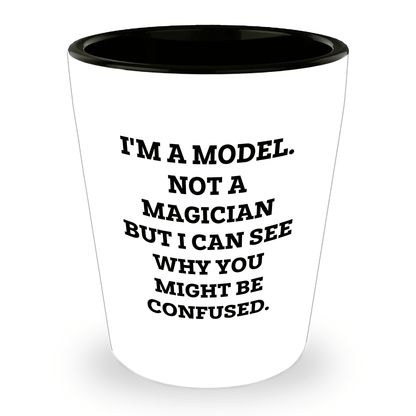 Funny Model Shot Glass - I'm A Model. Not A Magician But I Can See Why You Might Be Confused., Gifts from Mom, Unique Mother's Day Shot Glass for Model Enthusiasts - Mallard Moon Gift Shop