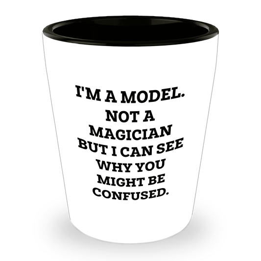 Funny Model Shot Glass - I'm A Model. Not A Magician But I Can See Why You Might Be Confused., Gifts from Mom, Unique Mother's Day Shot Glass for Model Enthusiasts - Mallard Moon Gift Shop