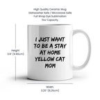 Yellow Cat Lover Mug – Features the Quote “I Just Want to Be a Stay at Home Yellow Cat Mom” – White Ceramic Coffee Cup