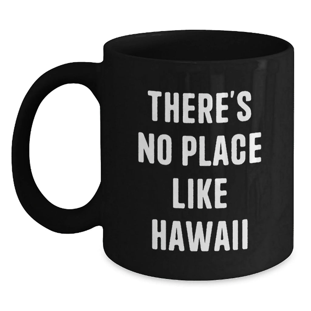 Hawaii Black Coffee Mug, Funny Quote 'There's No Place Like Hawaii', Gifts from Friends to Family