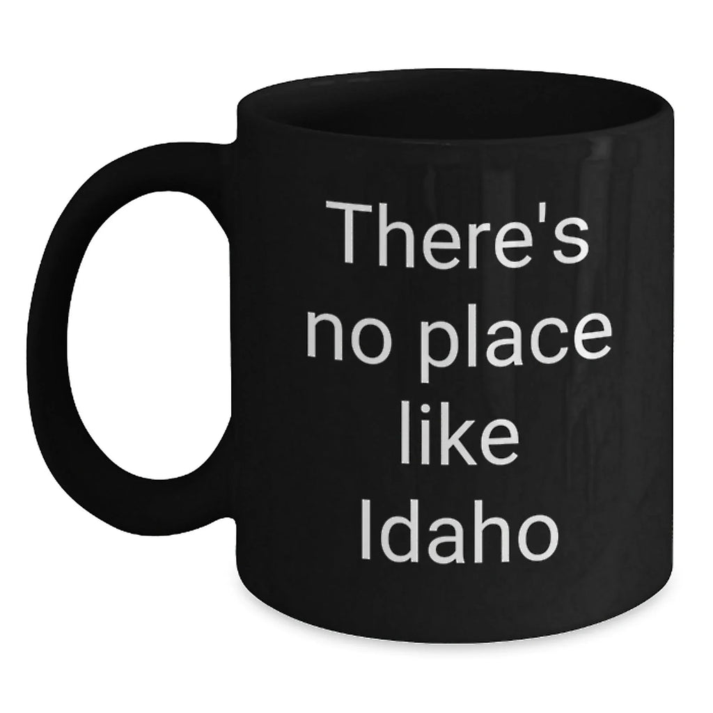 Funny Idaho Gifts from Men to Family - Black Coffee Mug with There's No Place Like Idaho Quote - Unique Christmas Memorable Presents for Idaho Women