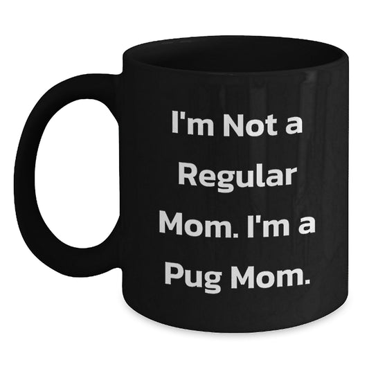 Funny Pug Dog Mom Gifts from Men to Women Friends - 'I'm Not A Regular Mom. I'm A Pug Mom.' Black Coffee Mug - Main