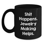 Jewelry Making Gifts for Friends, Funny 'Shit Happens. Jewelry Making Helps.' Black Coffee Mug, Birthday Unique Gift from Friends - Main