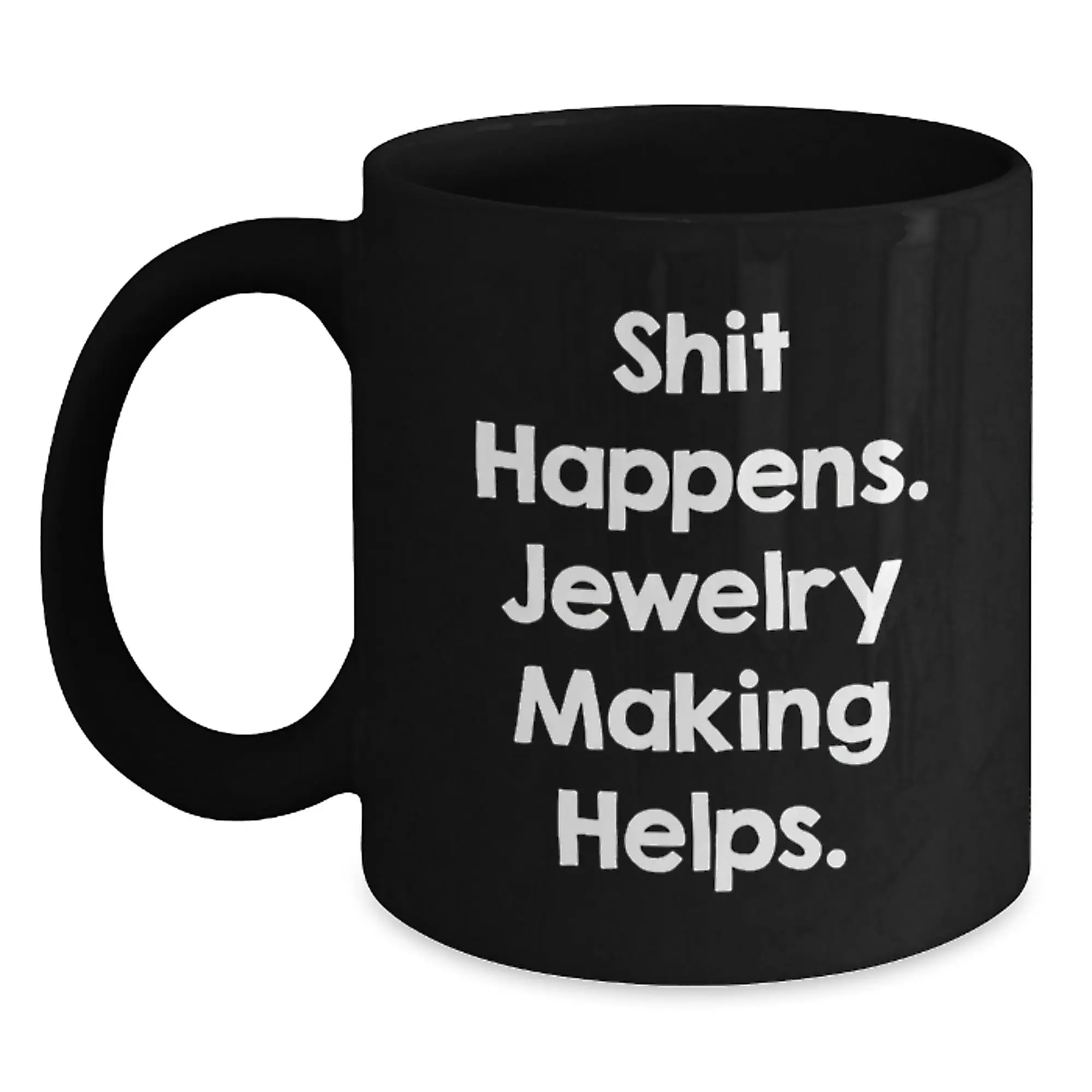 Jewelry Making Gifts for Friends, Funny 'Shit Happens. Jewelry Making Helps.' Black Coffee Mug, Birthday Unique Gift from Friends - Main
