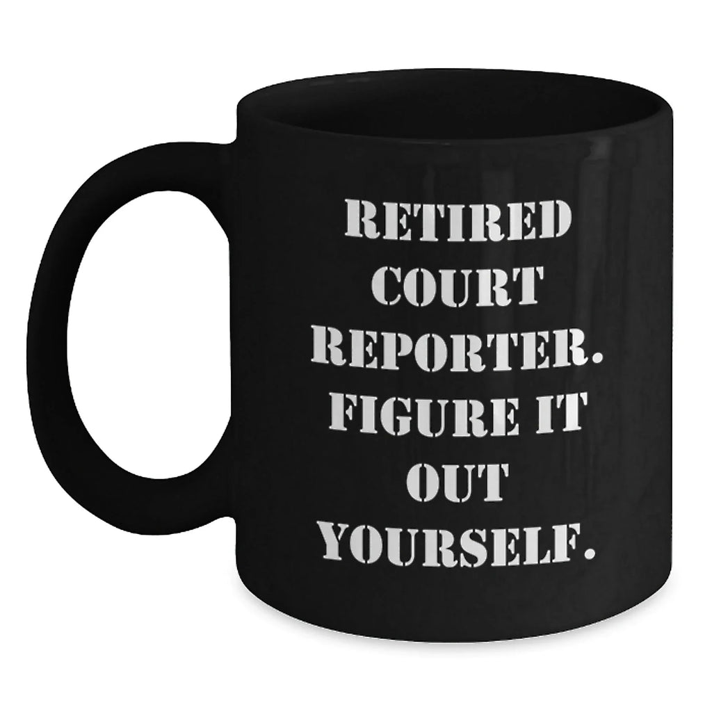Funny Court Reporter Christmas Unique Gifts from Men to Court Reporters - Black Coffee Mug with 'Retired Court Reporter. Figure It Out Yourself.' Quote