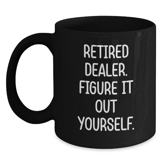 Funny Dealer Gifts Black Coffee Mug - Retired Dealer Figure It Out Yourself - Christmas Unique Gift Ideas for Men - Main