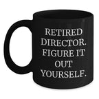 Funny Director Gifts for Him, Black Coffee Mug, 'Retired Director. Figure It Out Yourself.' Christmas Unique Presents