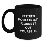 Funny Podiatrist Gifts for Men - 'Retired Podiatrist. Figure It Out Yourself.' Black Coffee Mug for Doctors, Birthday Unique Gifts from Family - Main