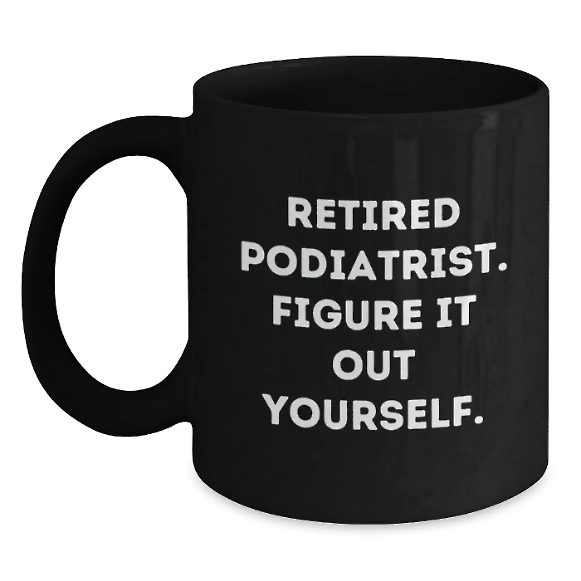Funny Podiatrist Gifts for Men - 'Retired Podiatrist. Figure It Out Yourself.' Black Coffee Mug for Doctors, Birthday Unique Gifts from Family - Main
