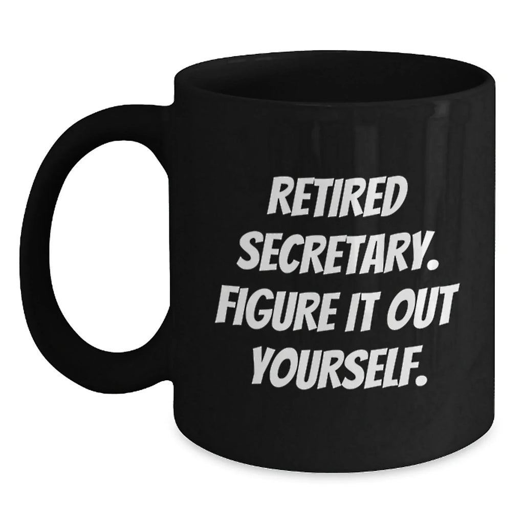 Funny Secretary Gifts from Friends - Black Coffee Mug - Retired Secretary Figure It Out Yourself