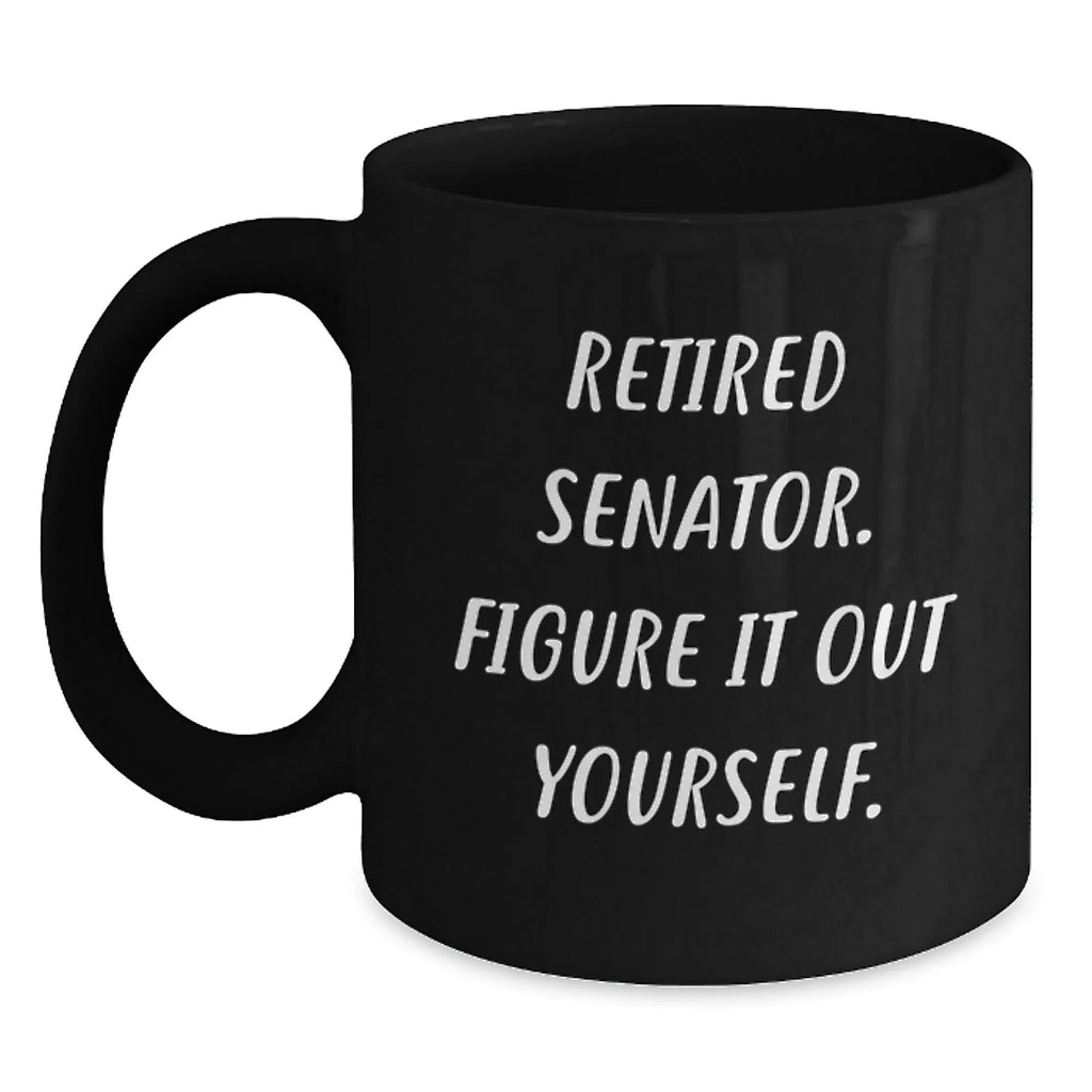 Funny Senator Gifts - Retired Senator Black Coffee Mug, Gifts from Friends, Christmas Unique Gifts for Senator Men