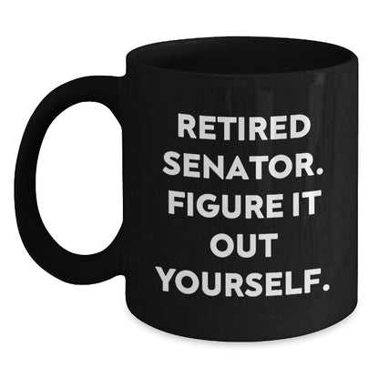 Gifts from Friends for Senator - Retired Senator Figure It Out Yourself Funny Quote Black Coffee Mug, Christmas Unique Gifts - Main