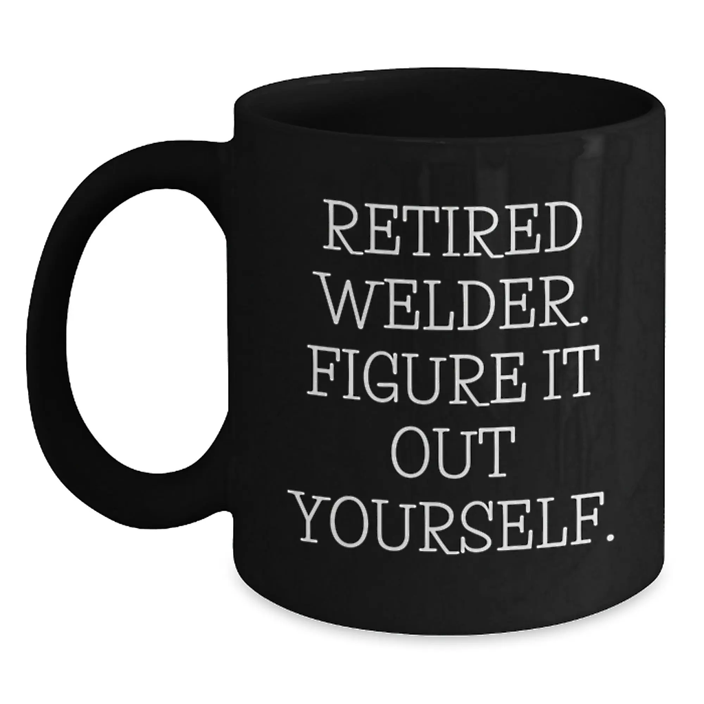 Funny Welder Gifts, Unique Birthday Unique Gifts for Welder, Black Coffee Mug with 'Retired Welder. Figure It Out Yourself.' Quote, Gifts from Family, Friends, Co-Workers, Perfect for Men, Women - Main