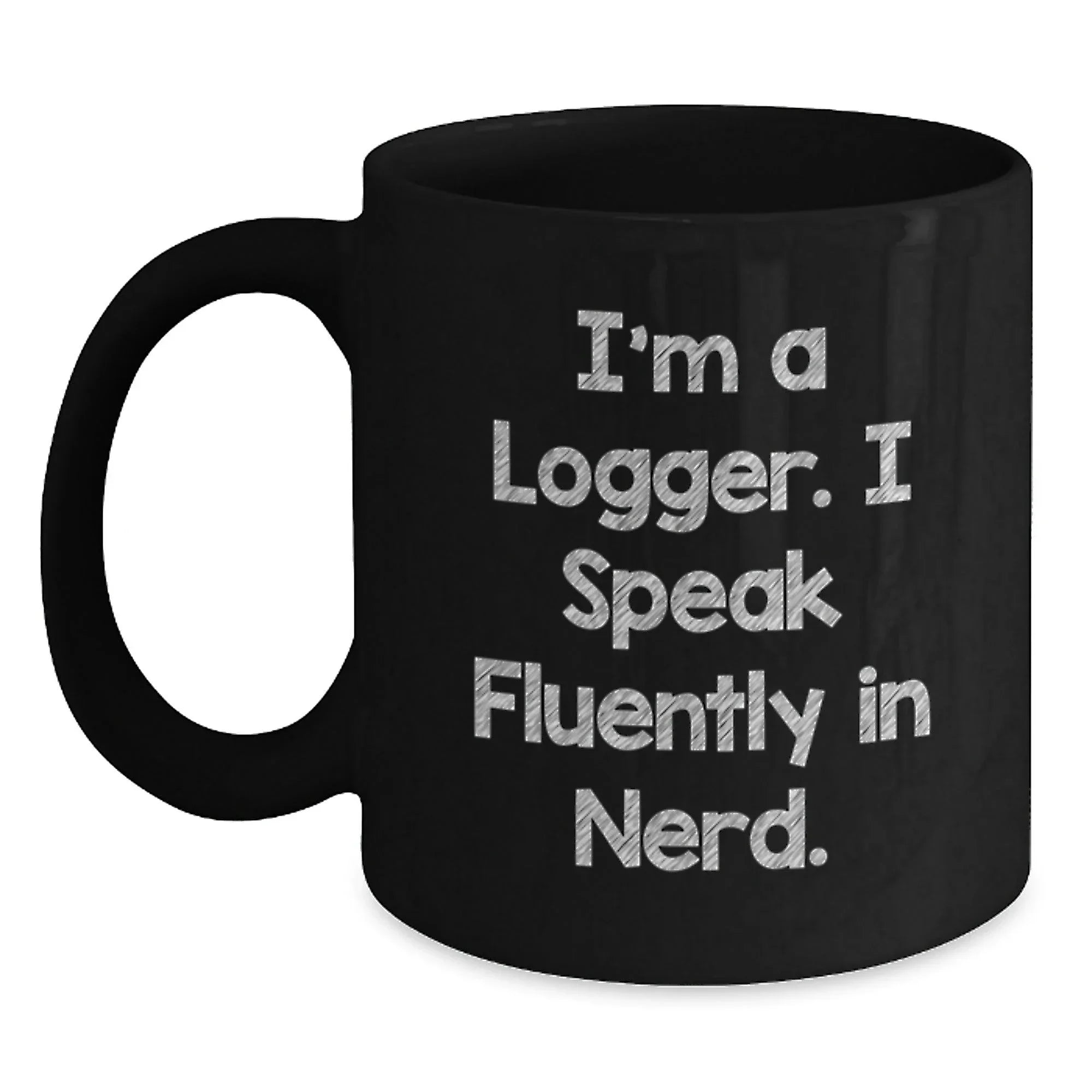 Funny Logger Gifts, Black Coffee Mug for Him, I'm A Logger. I Speak Fluently In genius., Unique Christmas Unique Gifts from Friends, Logger Lover Mug
