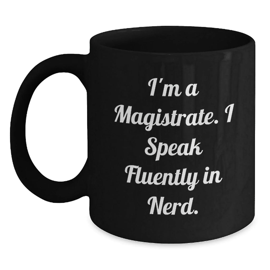 Funny Magistrate Gifts from Friends for Magistrate Enthusiasts - Black Coffee Mug, I'm A Magistrate. I Speak Fluently In genius.