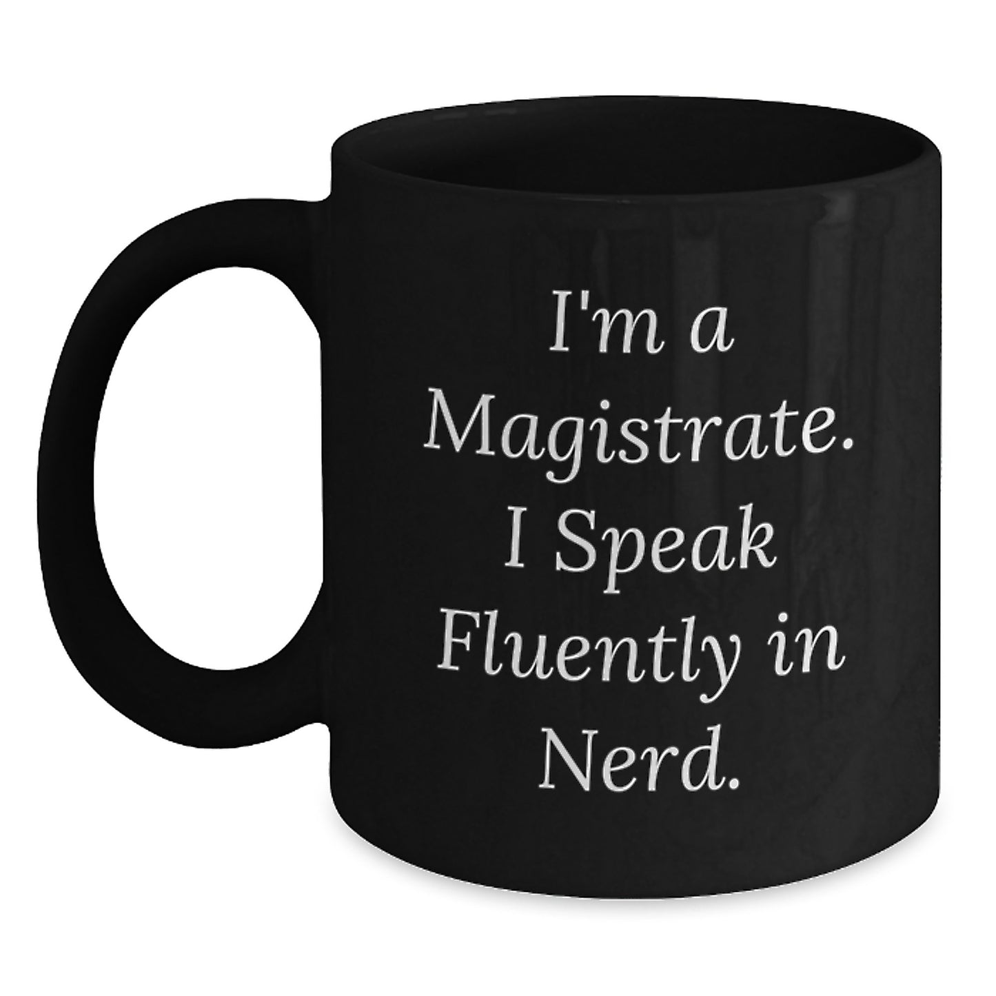 Funny Magistrate Gifts - I'm A Magistrate. I Speak Fluently In genius. Black Coffee Mug for Him, Ideal Gift Ideas for Magistrate Friends and Family at Christmas - Main