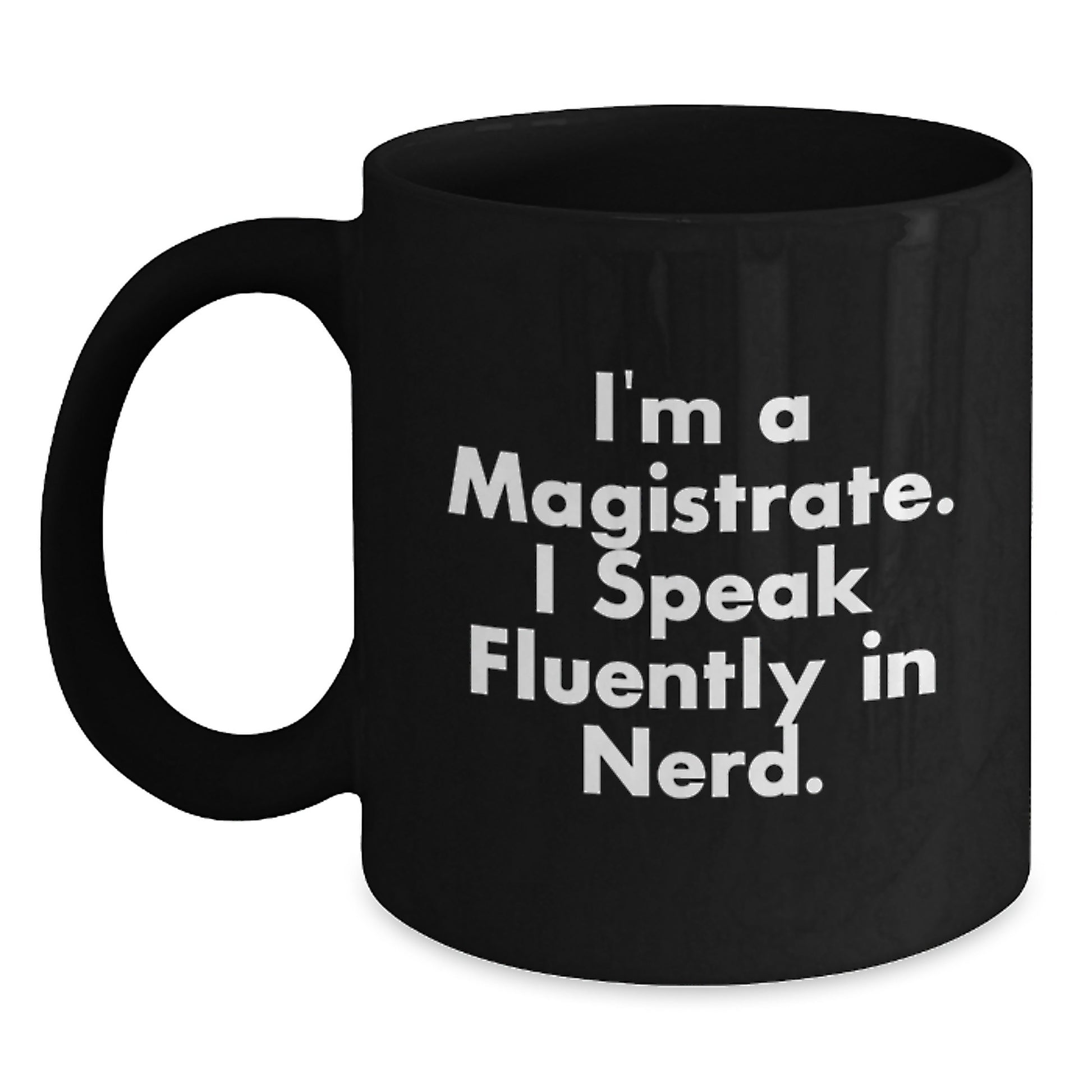 Funny Magistrate Gifts for Men - I'm A Magistrate. I Speak Fluently In genius. Black Coffee Mug, Christmas Unique Gifts from Friends to Magistrate - Main