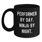 Performer By Day, Ninja By Night Black Coffee Mug Gifts for Graduation, Funny Quote for Performer Friends and Family