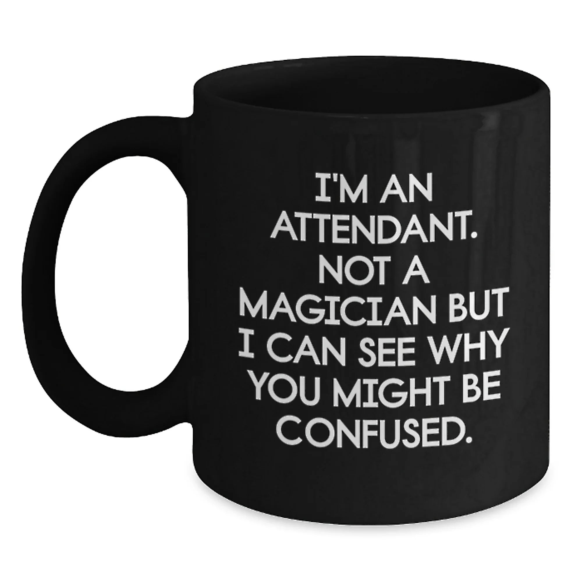 Funny Attendant Gifts, Unique Black Coffee Mug for Men Attendant, I'm An Attendant Not A Magician But I Can See Why You Might Be Confused, Gifts from Men to Attendant