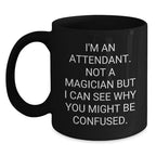 Funny Attendant Christmas Unique Gifts for Men, Women, Friends, Coworkers - 'I'm An Attendant. Not A Magician But I Can See Why You Might Be Confused.' Black Coffee Mugs