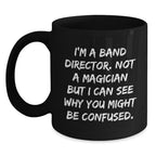 Funny Band Director Christmas Unique Gifts from Friends and Family, Black Coffee Mug, I'm A Band Director Not A Magician But I Can See Why You Might Be Confused.