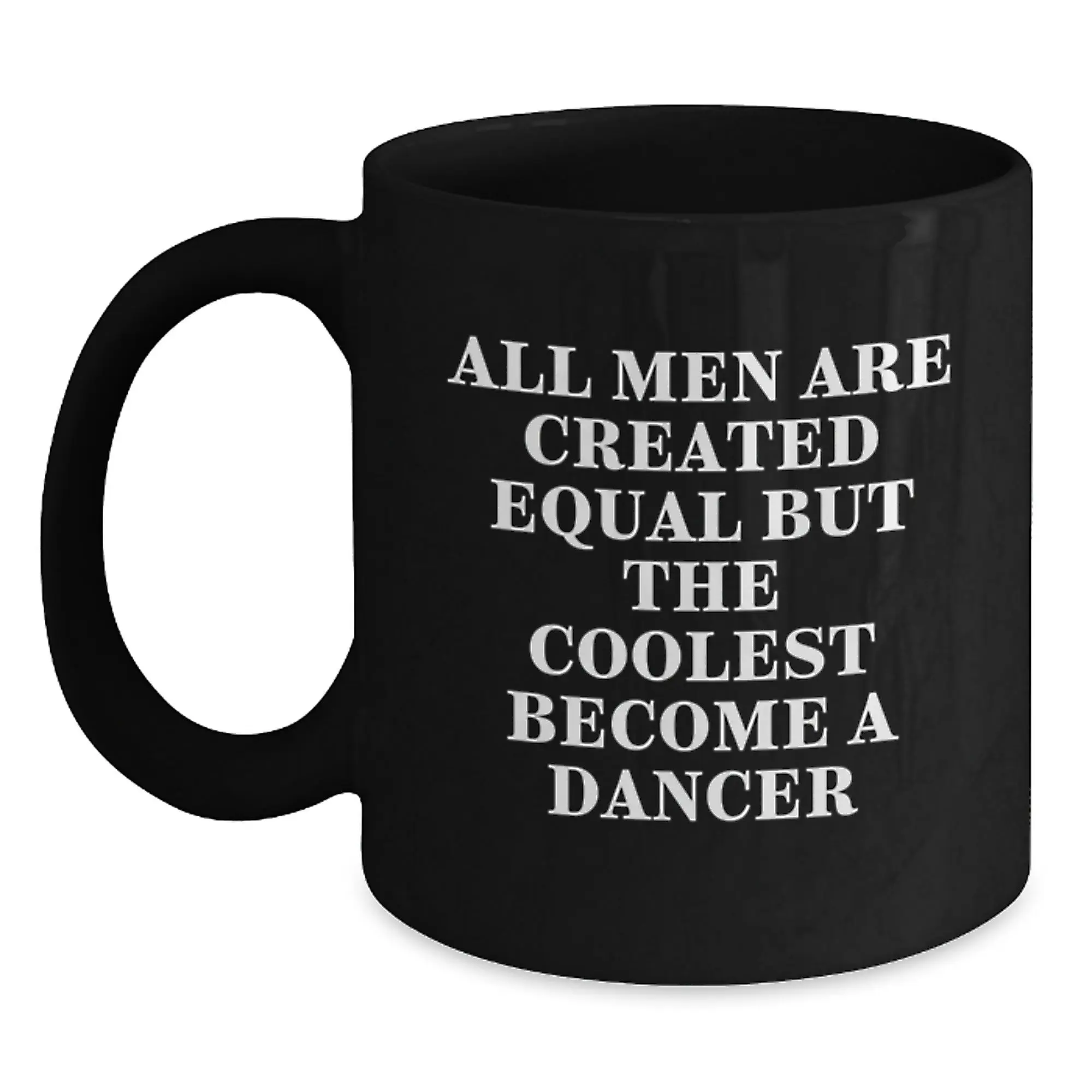 Birthday Gift Mug for Him–Men Are Equal But The Coolest Become A Dancer - Main