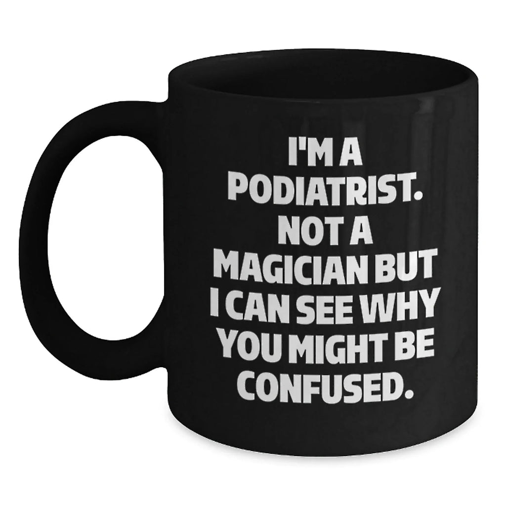 Funny Gifts for Podiatrist, Black Coffee Mug, Podiatrist Gifts, Christmas Unique Gifts from Friends to Podiatrist, Not A Magician Mug