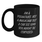 Funny Podiatrist Gifts from Men to Women Christmas Unique Mugs I'm A Podiatrist Not A Magician But I Can See Why You Might Be Confused Black Coffee