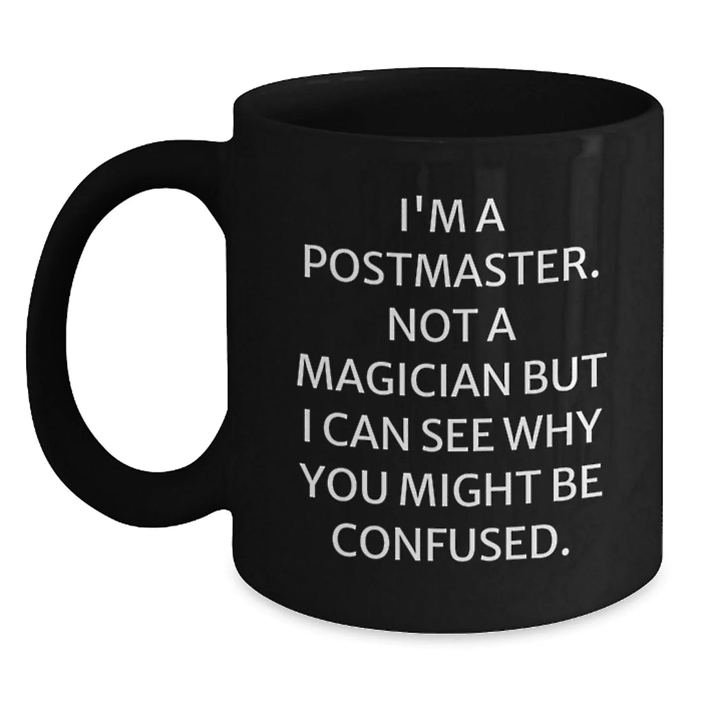 Postmaster Gifts from Friends, Funny Black Coffee Mug, 'I'm A Postmaster. Not A Magician But I Can See Why You Might Be Confused.' Christmas Unique Gifts for Postmaster