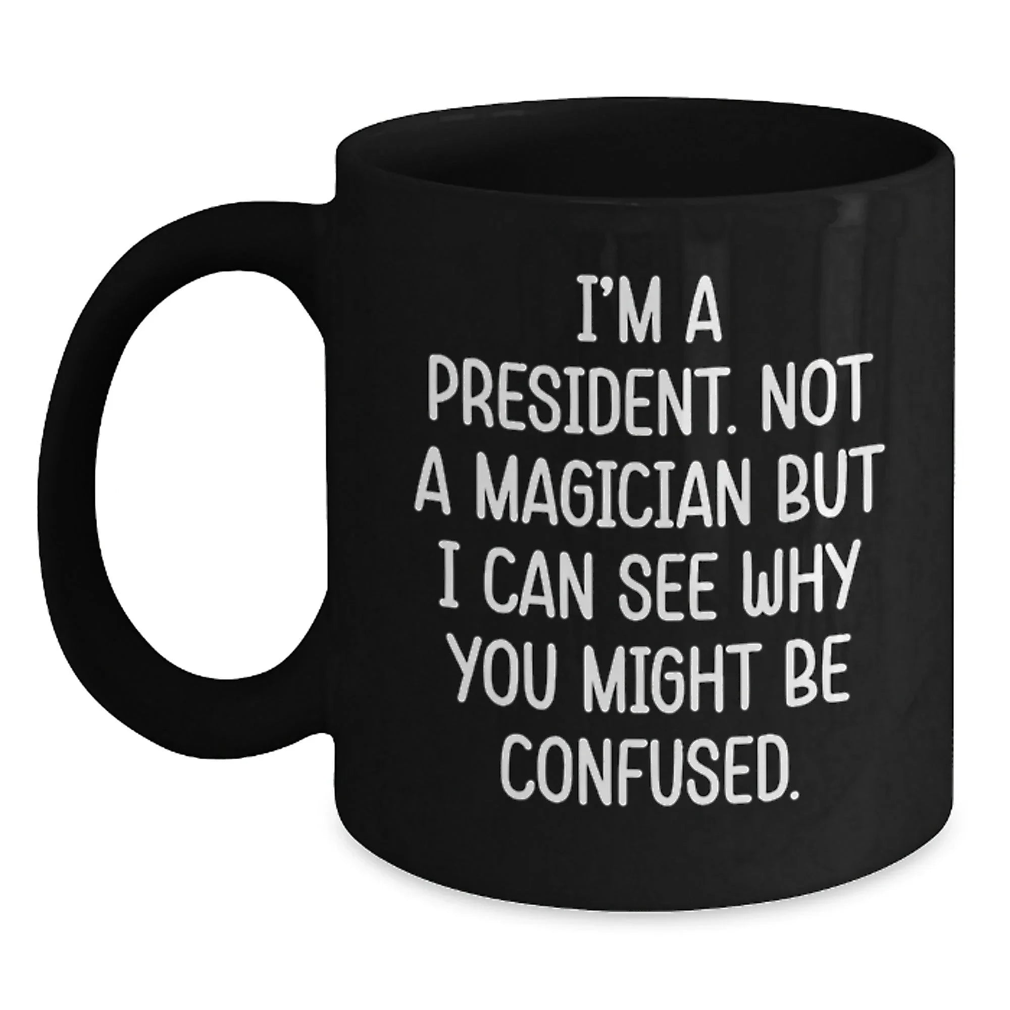 President Fun Coffee Mugs Funny Quote Gifts for Men Women Friends Family - Black Ceramic Mug by Gifts from Men to President