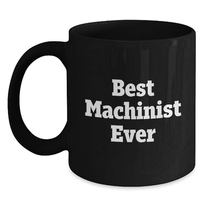 Funny Machinist Gifts, Best Machinist Ever Quote, Black Coffee Mug for Graduation, Gifts from Friends to Machinist, Unique Gifts for Machinist - Main