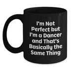 Funny Dancer Gifts from Friends - I'm Not Perfect But I'm A Dancer And That's Basically The Same Thing Black Coffee Mug for Christmas Unique Gifts