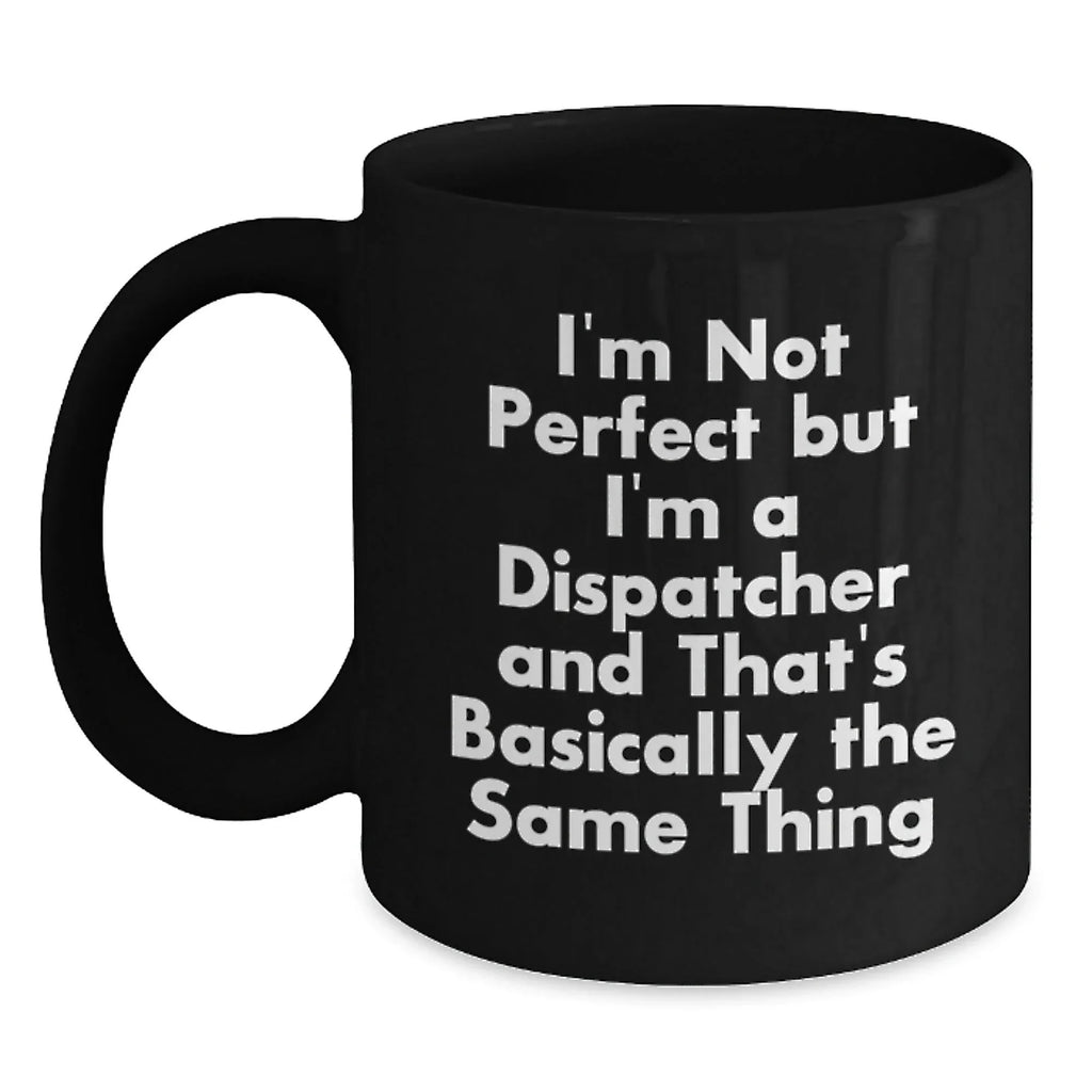 Funny Dispatcher Black Coffee Mugs, Gifts from Friends for Dispatcher, Christmas Unique Mugs