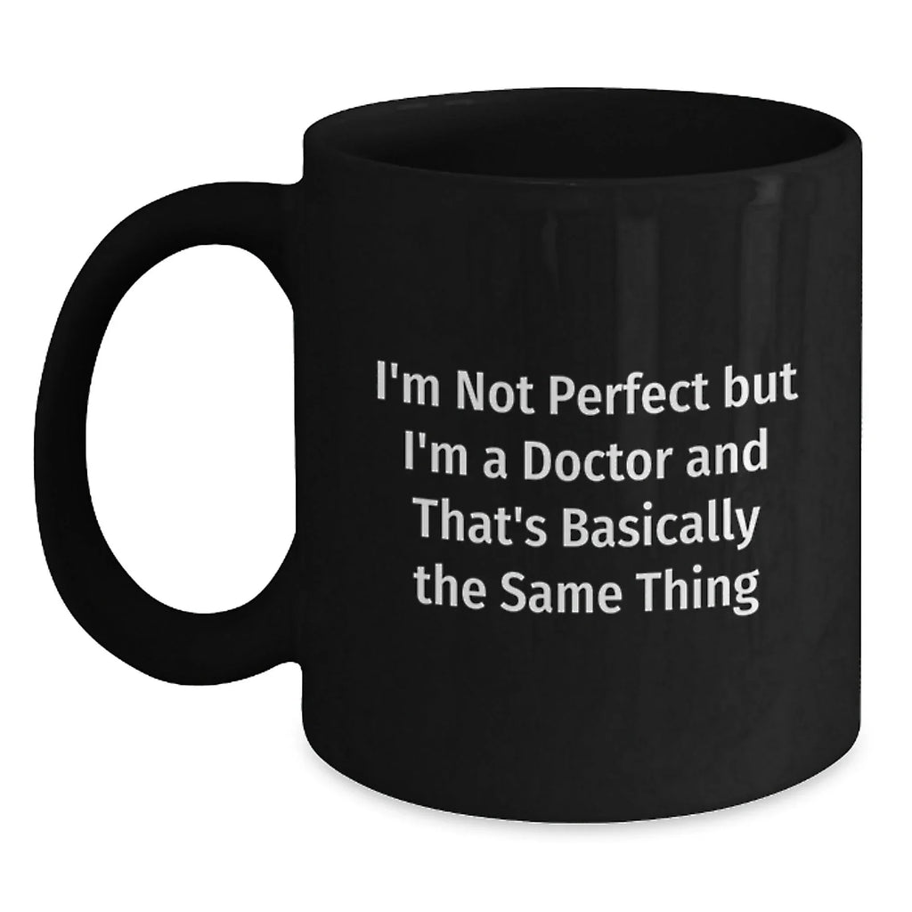 Funny Doctor Gifts from Men to Women, Cute Black Coffee Mugs for Valentine's Unique Gifts, 'I'm Not Perfect But I'm A Doctor And That's Basically The Same Thing'