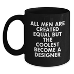 Funny Designer Gifts for Men Graduation Unique Black Coffee Mugs from Friends - All Men Are Created Equal But The Coolest Become A Designer - Main