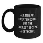 Funny Detective Gifts for Men Birthday Unique Mug, 'All Men Are Created Equal But The Coolest Become A Detective' Quote Black Coffee Ceramic Mug, Gift from Friends to Coworkers - Main
