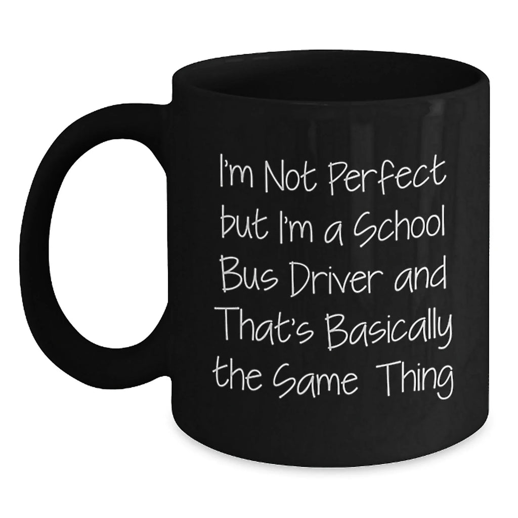 Funny School Bus Driver Gifts for Christmas - Black Coffee Mug with I'm Not Perfect But I'm A School Bus Driver And That's Basically The Same Thing Quote, Gift from Friends, Family, Coworkers