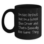 Funny School Bus Driver Gifts for Christmas - Black Coffee Mug with I'm Not Perfect But I'm A School Bus Driver And That's Basically The Same Thing Quote, Gift from Friends, Family, Coworkers