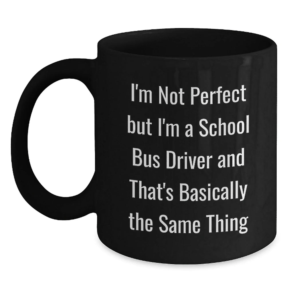 Funny School Bus Driver Gifts for Men, Women, and Friends - Christmas Unique Black Coffee Mugs with I'm Not Perfect But I'm A School Bus Driver Quote Gifts from Family, Coworkers