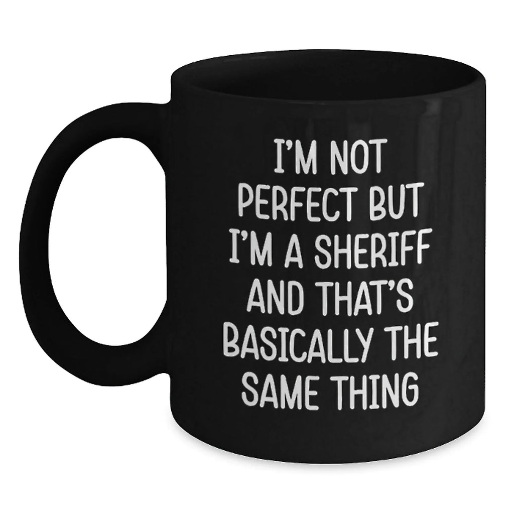 Funny Sheriff Christmas Unique Gifts from Men to Friends Black Coffee Mug with I'm Not Perfect But I'm A Sheriff And That's Basically The Same Thing Quote