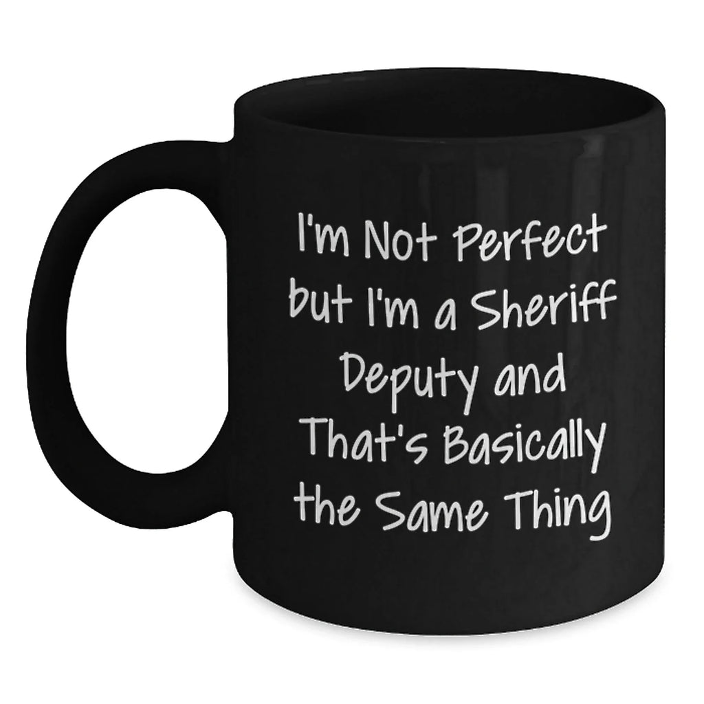 Funny Sheriff Deputy Gifts from Friends - Black Coffee Mug for Sheriff Deputy Men - I'm Not Perfect But