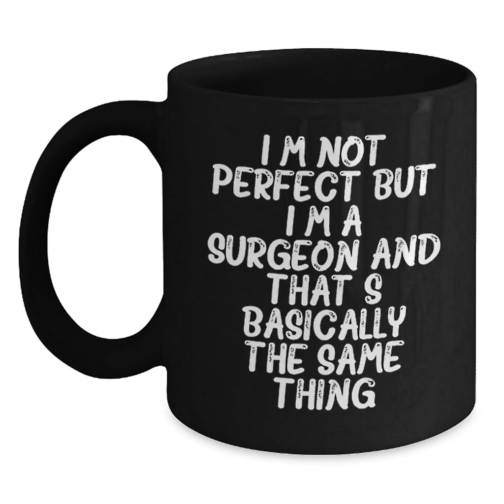 Funny Surgeon Gifts from Friends Valentine's Unique Black Coffee Mugs for Him with I'm Not Perfect But I'm A Surgeon And That's Basically The Same Thing