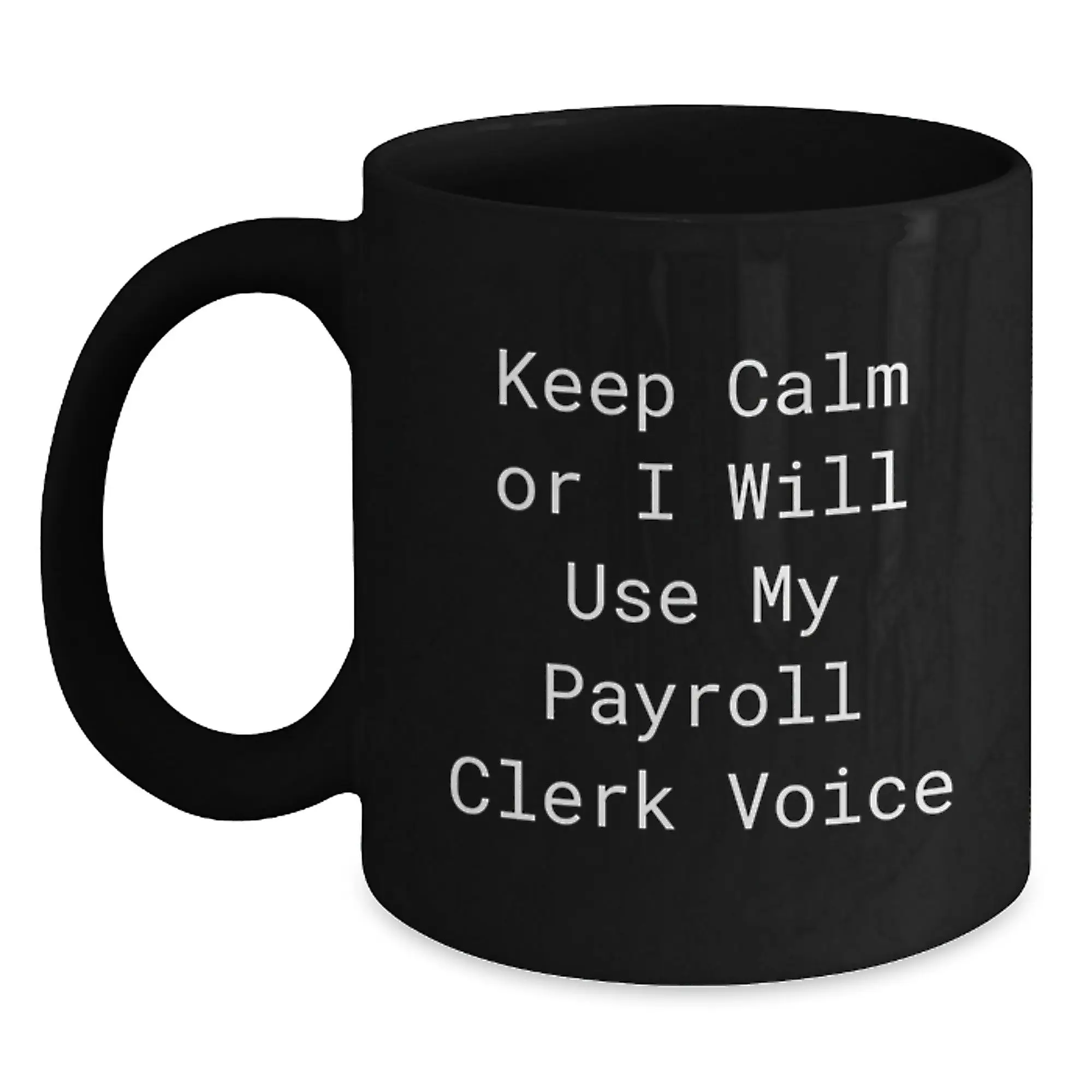 Funny Payroll Clerk Gifts - Keep Calm Or I Will Use My Payroll Clerk Voice Black Coffee Mug for Coworkers, Perfect Birthday Unique Gift for Payroll Clerk Men - Main
