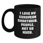 Funny European Shorthair Cat Gifts for Men, Women, Friends, or Coworkers - 'I Love My European Shorthair. People, Not So Much.' Black Coffee Mug, Graduation Unique Gifts from Family