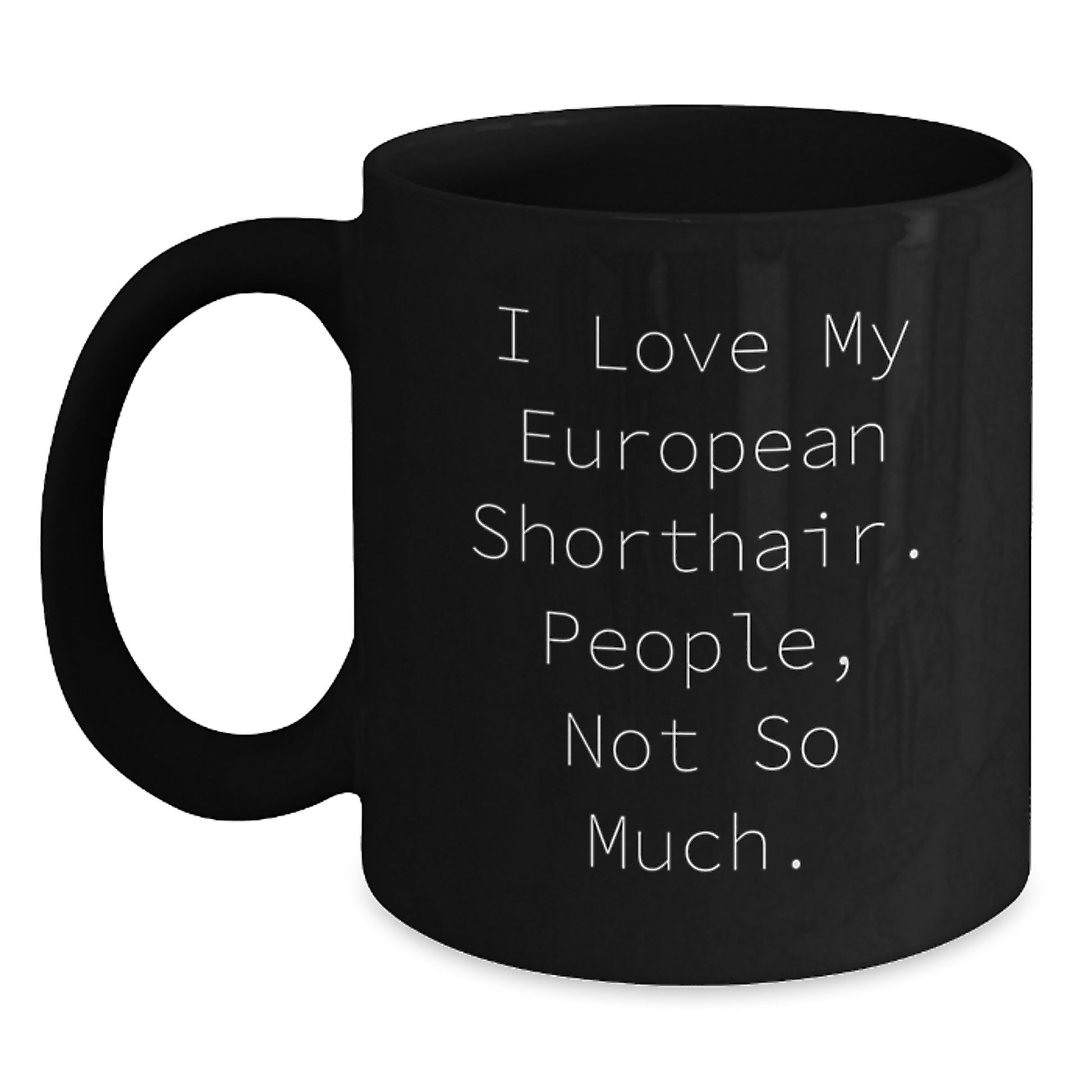 European Shorthair Cat Lover Gifts, Funny Black Coffee Mug for Graduation, Gifts from Friends, Gifts for Him, I Love My European Shorthair, People Not So Much. - Main