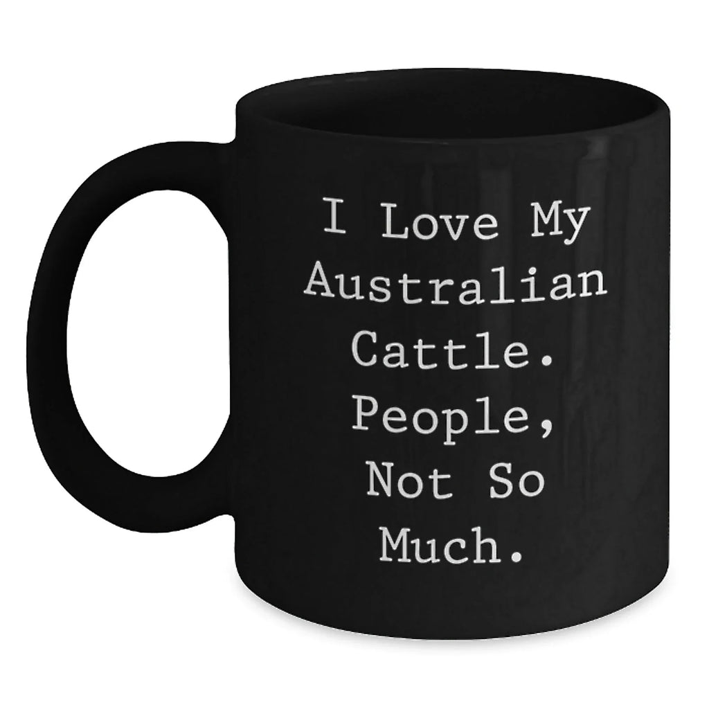 Funny Australian Cattle Dog Gifts for Men - I Love My Australian Cattle. People, Not So Much. Black Coffee Mug