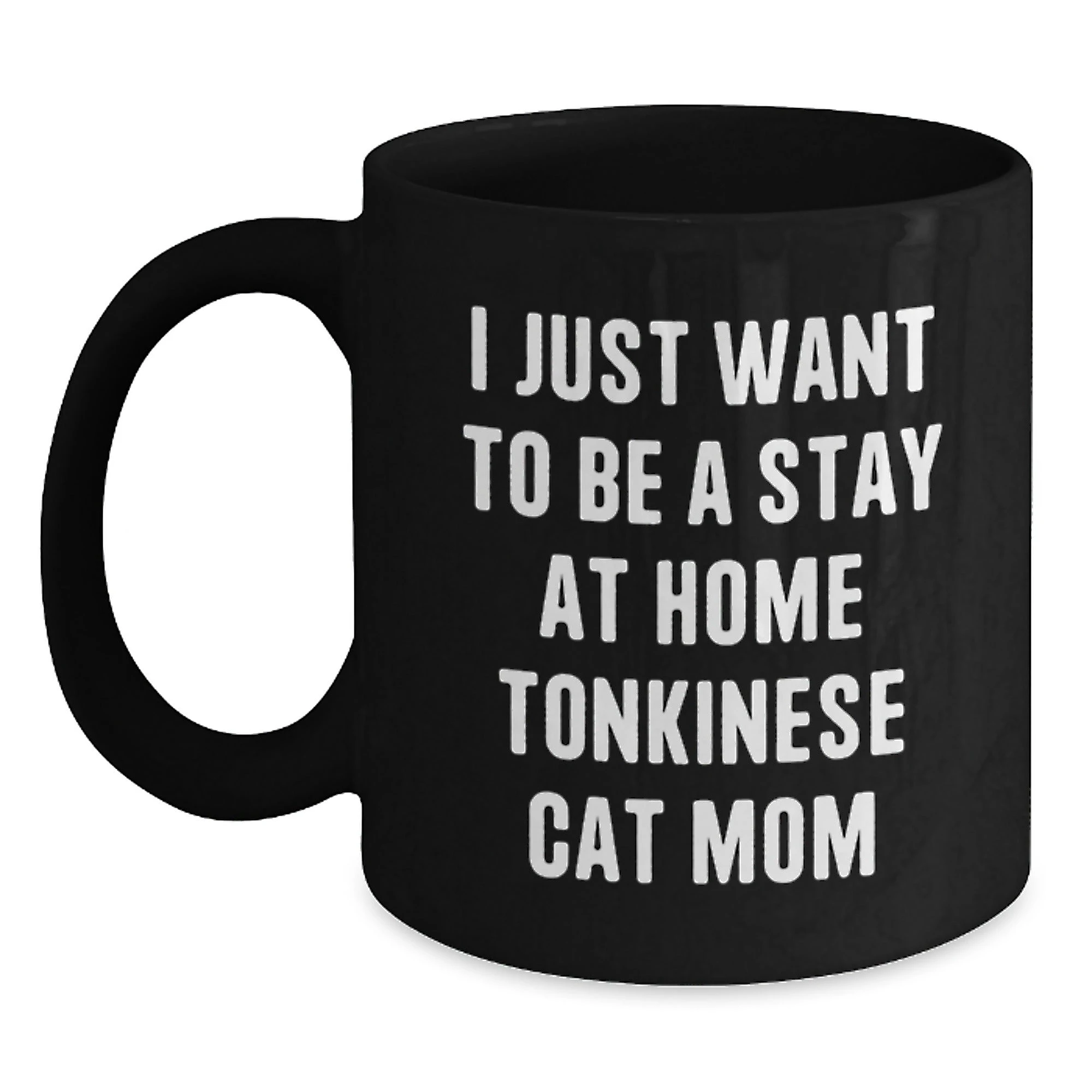 Funny Tonkinese Cat Gifts for Christmas - Black Coffee Mug 'I Just Want To Be A Stay At Home Tonkinese Cat Mom'